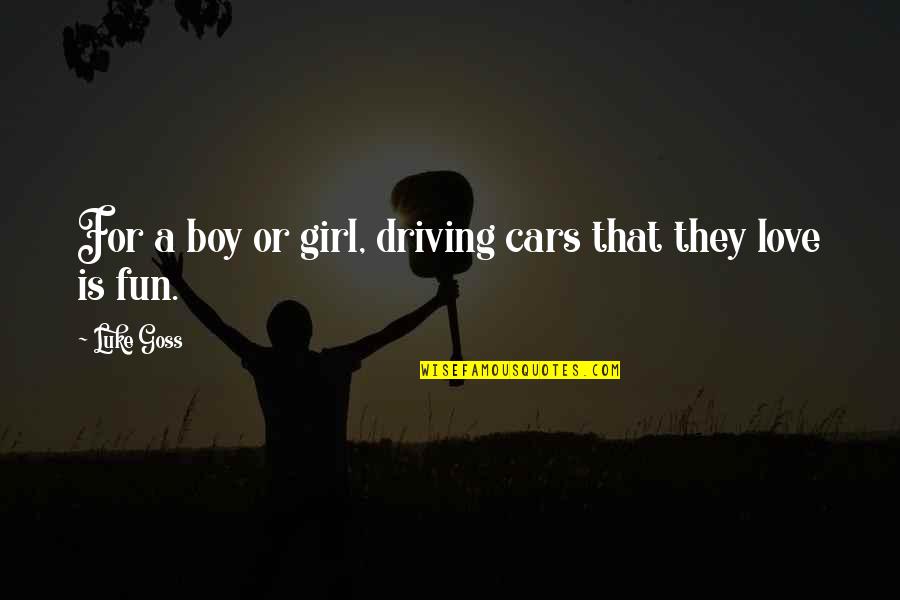 Boy And Girl Love Quotes By Luke Goss: For a boy or girl, driving cars that