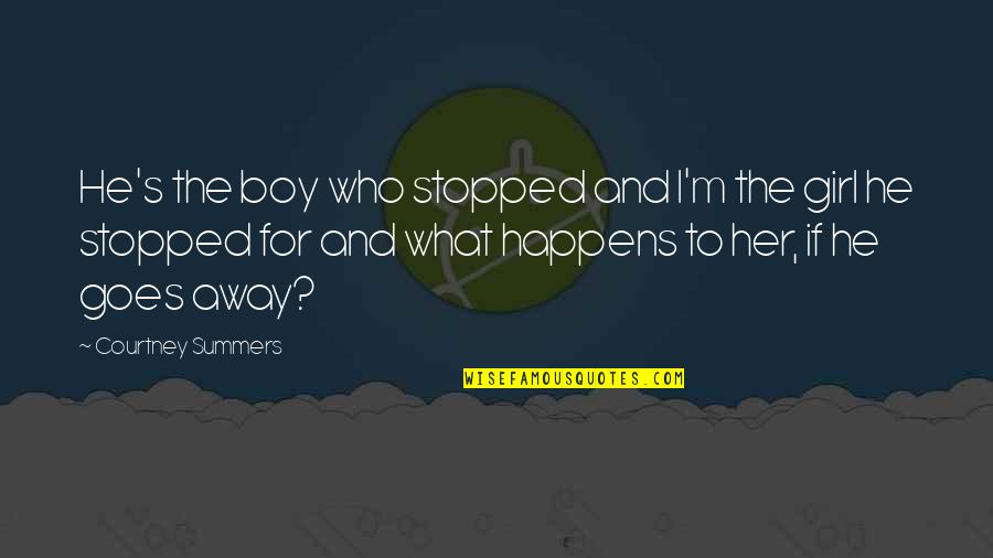 Boy And Girl Quotes By Courtney Summers: He's the boy who stopped and I'm the