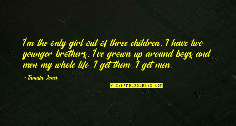 Boy And Girl Quotes By Tamala Jones: I'm the only girl out of three children.