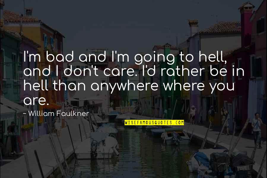 Boy And Girl Sad Conversation Quotes By William Faulkner: I'm bad and I'm going to hell, and Boy And Girl Sad Conversation Quotes By William Faulkner: I'm bad and I'm going to hell, and
