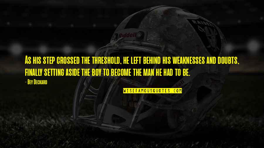 Boy And Man Quotes By Bey Deckard: As his step crossed the threshold, he left Boy And Man Quotes By Bey Deckard: As his step crossed the threshold, he left