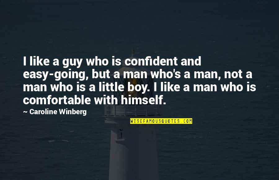 Boy And Man Quotes By Caroline Winberg: I like a guy who is confident and Boy And Man Quotes By Caroline Winberg: I like a guy who is confident and