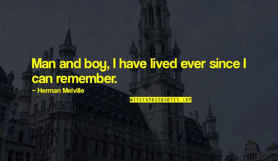 Boy And Man Quotes By Herman Melville: Man and boy, I have lived ever since Boy And Man Quotes By Herman Melville: Man and boy, I have lived ever since