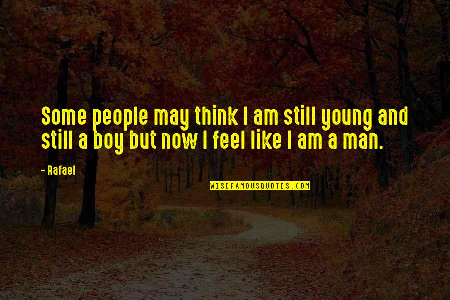 Boy And Man Quotes By Rafael: Some people may think I am still young