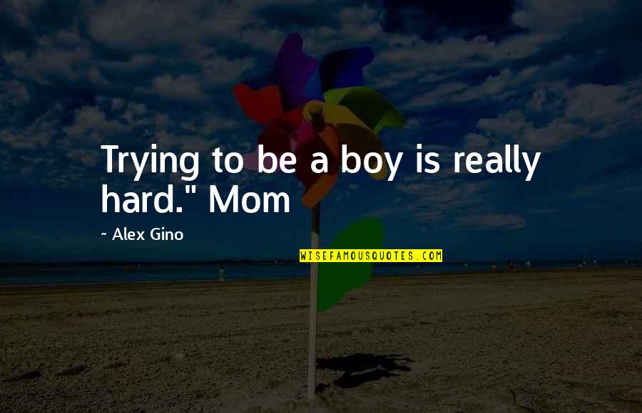 Boy And Mom Quotes By Alex Gino: Trying to be a boy is really hard."