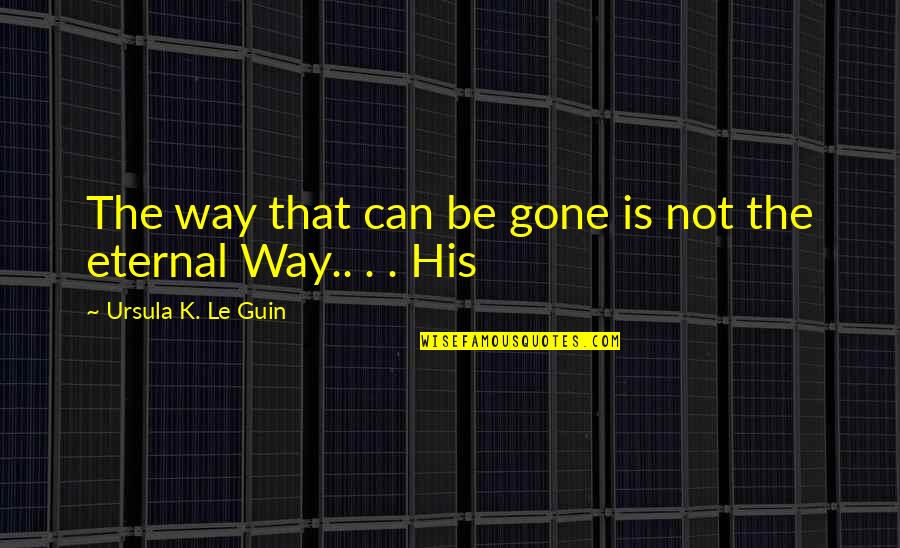 Boy And Mom Quotes By Ursula K. Le Guin: The way that can be gone is not