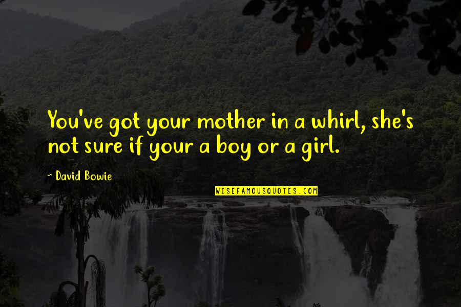 Boy And Mother Quotes By David Bowie: You've got your mother in a whirl, she's