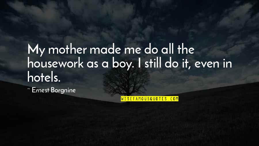 Boy And Mother Quotes By Ernest Borgnine: My mother made me do all the housework