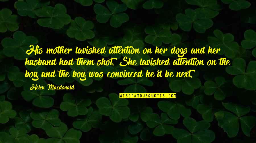 Boy And Mother Quotes By Helen Macdonald: His mother lavished attention on her dogs and