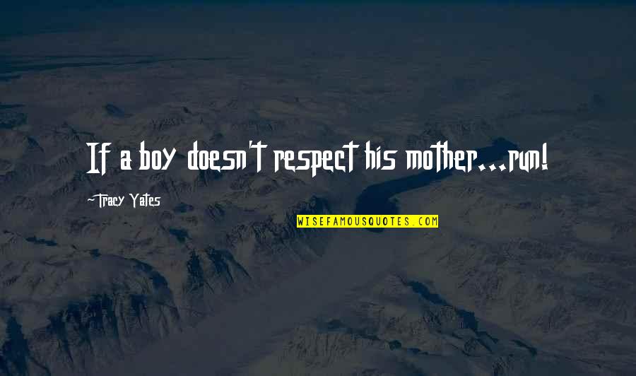 Boy And Mother Quotes By Tracy Yates: If a boy doesn't respect his mother...run!