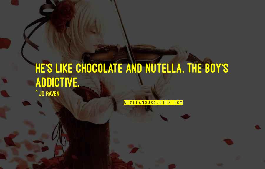 Boy Are Like Quotes By Jo Raven: He's like chocolate and Nutella. The boy's addictive.