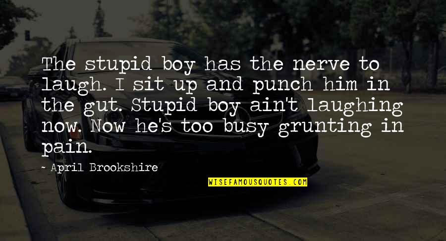 Boy Are Stupid Quotes By April Brookshire: The stupid boy has the nerve to laugh. Boy Are Stupid Quotes By April Brookshire: The stupid boy has the nerve to laugh.