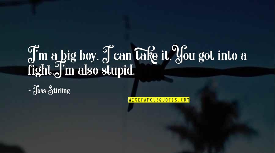 Boy Are Stupid Quotes By Joss Stirling: I'm a big boy. I can take it.You