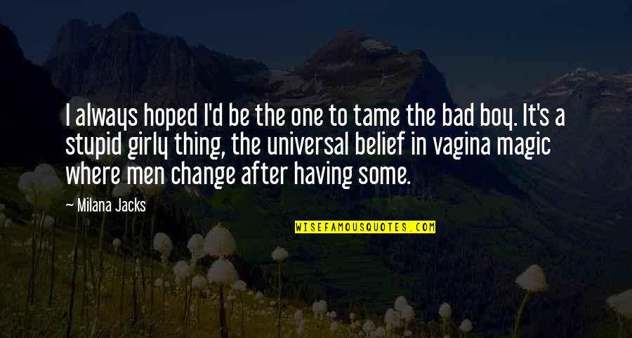 Boy Are Stupid Quotes By Milana Jacks: I always hoped I'd be the one to