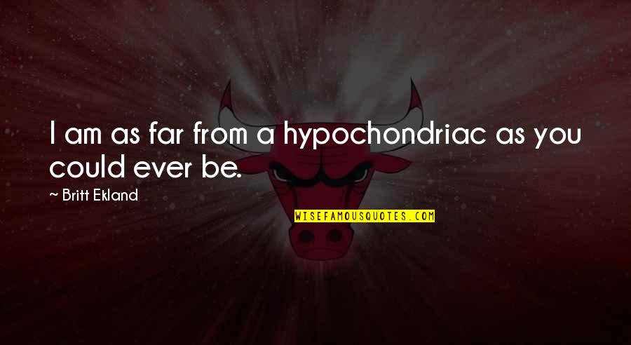 Boy Attitude In Punjabi Quotes By Britt Ekland: I am as far from a hypochondriac as Boy Attitude In Punjabi Quotes By Britt Ekland: I am as far from a hypochondriac as