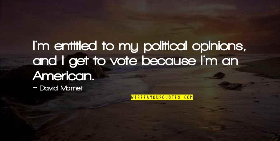 Boy Attitude Short Quotes By David Mamet: I'm entitled to my political opinions, and I