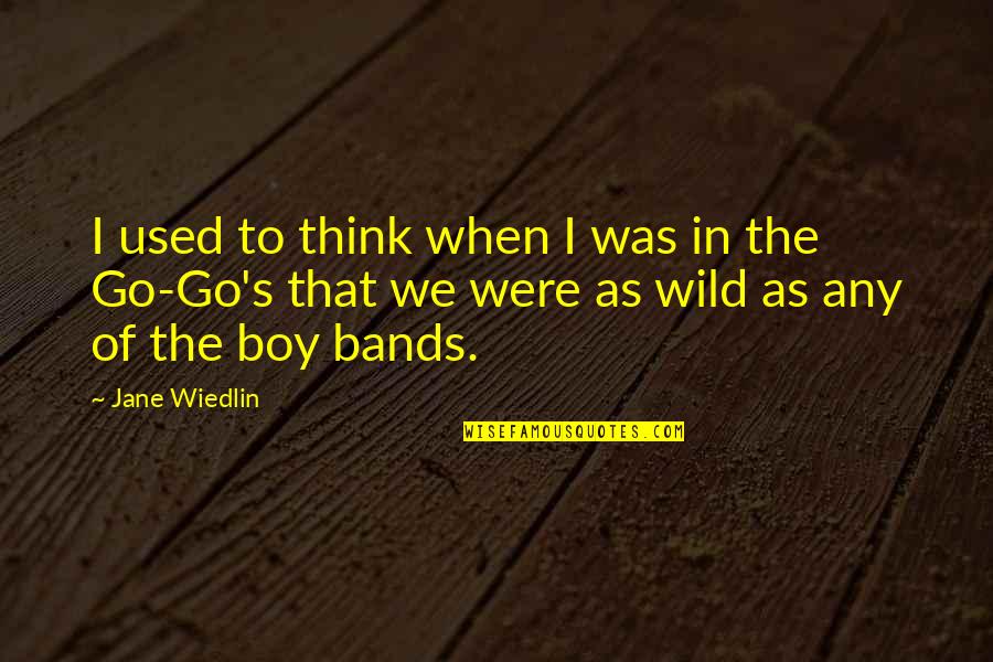 Boy Bands Quotes By Jane Wiedlin: I used to think when I was in