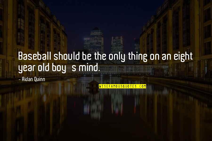 Boy Baseball Quotes By Aidan Quinn: Baseball should be the only thing on an