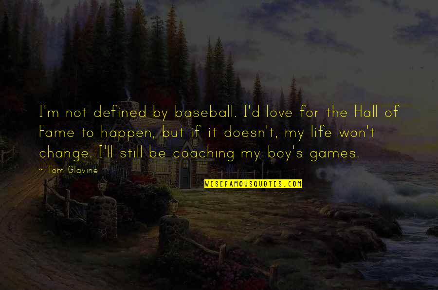 Boy Baseball Quotes By Tom Glavine: I'm not defined by baseball. I'd love for