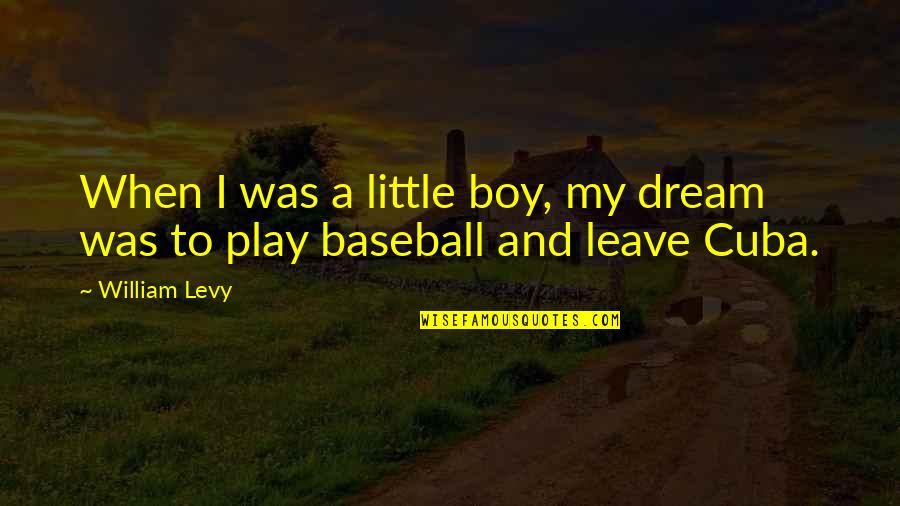 Boy Baseball Quotes By William Levy: When I was a little boy, my dream