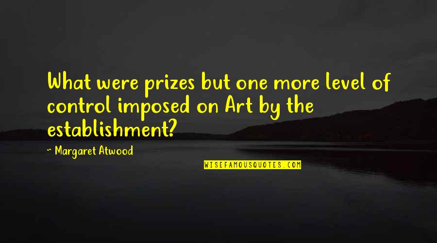 Boy Bastos Quotes By Margaret Atwood: What were prizes but one more level of