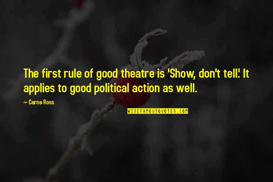 Boy Becoming A Man Quotes By Carne Ross: The first rule of good theatre is 'Show,