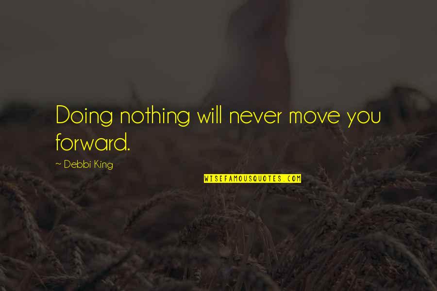 Boy Becoming A Man Quotes By Debbi King: Doing nothing will never move you forward.