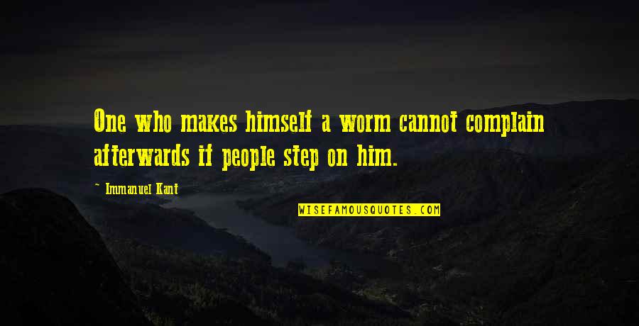 Boy Becoming A Man Quotes By Immanuel Kant: One who makes himself a worm cannot complain