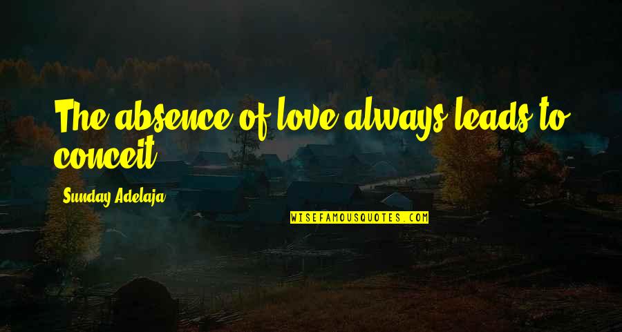Boy Becoming A Man Quotes By Sunday Adelaja: The absence of love always leads to conceit. Boy Becoming A Man Quotes By Sunday Adelaja: The absence of love always leads to conceit.
