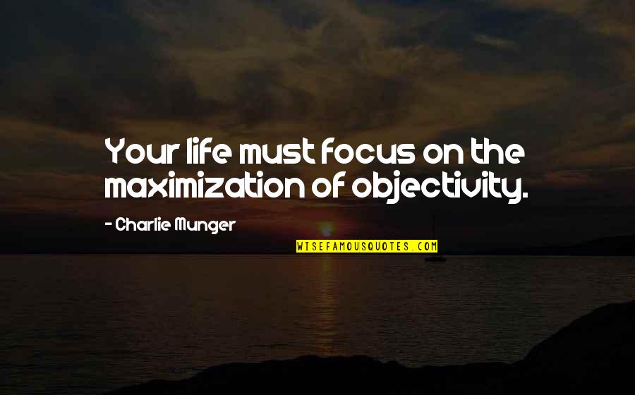 Boy Belieber Quotes By Charlie Munger: Your life must focus on the maximization of