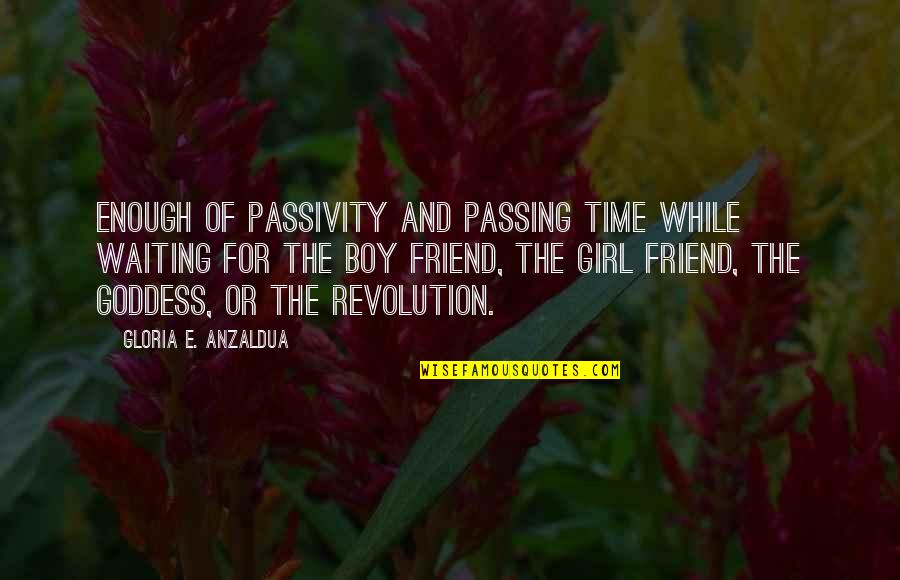 Boy Best Friend And Girl Best Friend Quotes By Gloria E. Anzaldua: Enough of passivity and passing time while waiting