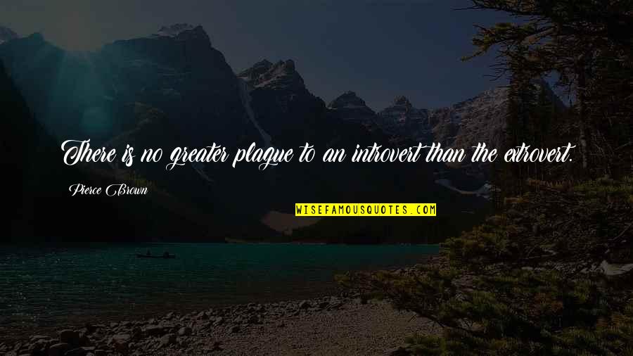 Boy Best Friend Twitter Quotes By Pierce Brown: There is no greater plague to an introvert