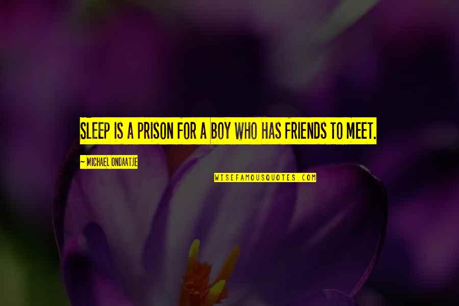 Boy Best Friends Quotes By Michael Ondaatje: Sleep is a prison for a boy who