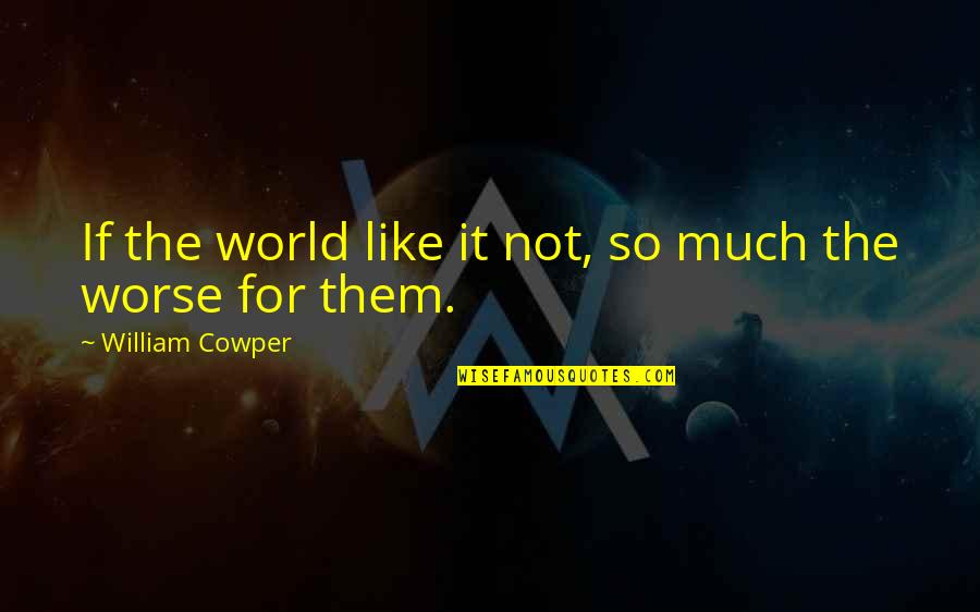 Boy Bestie Quotes By William Cowper: If the world like it not, so much Boy Bestie Quotes By William Cowper: If the world like it not, so much