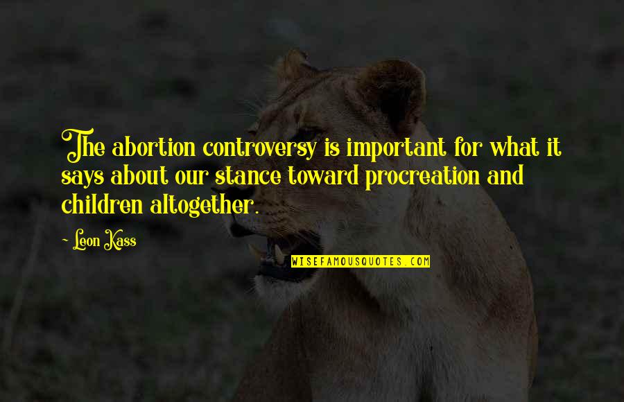 Boy Better Know Quotes By Leon Kass: The abortion controversy is important for what it