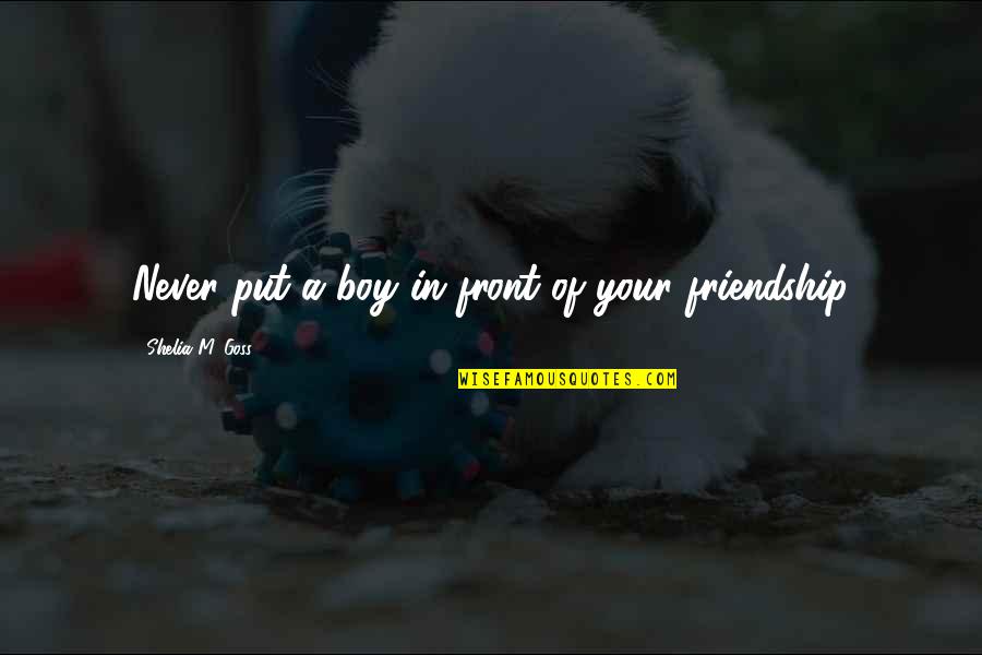 Boy Boy Friendship Quotes By Shelia M. Goss: Never put a boy in front of your