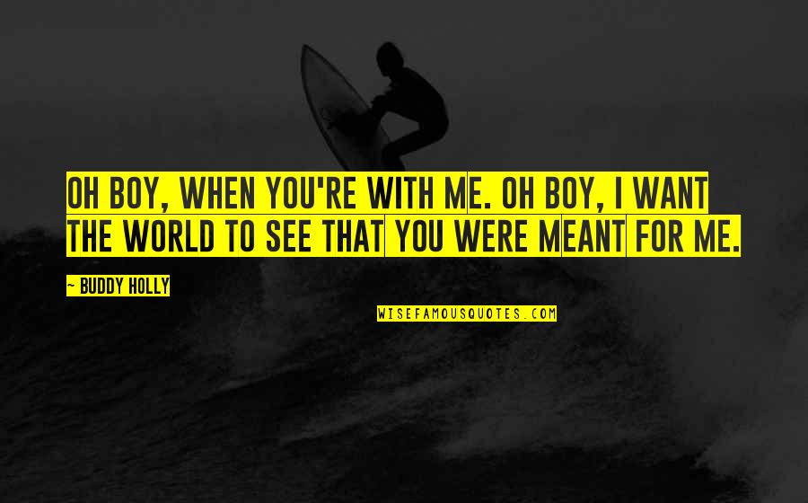 Boy Buddy Quotes By Buddy Holly: Oh boy, when you're with me. Oh boy,