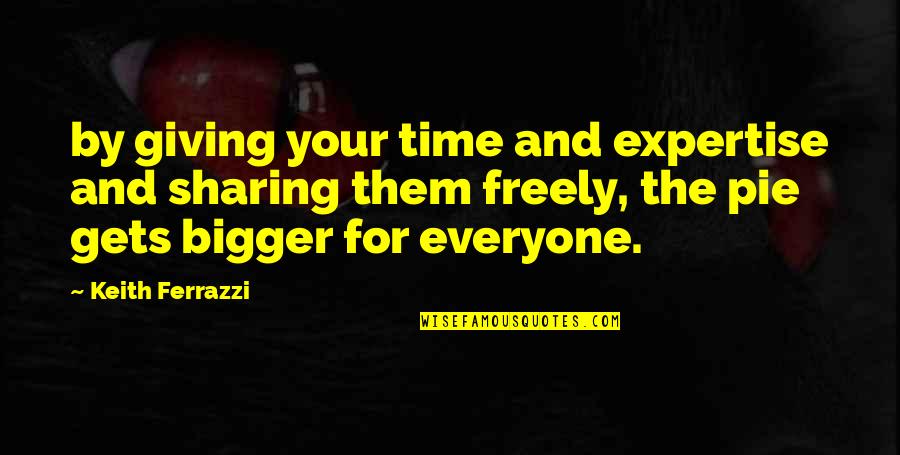 Boy Chasing Girl Quotes By Keith Ferrazzi: by giving your time and expertise and sharing