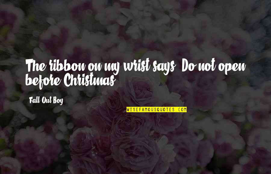 Boy Christmas Quotes By Fall Out Boy: The ribbon on my wrist says: Do not