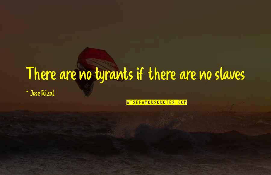 Boy Cries Quotes By Jose Rizal: There are no tyrants if there are no