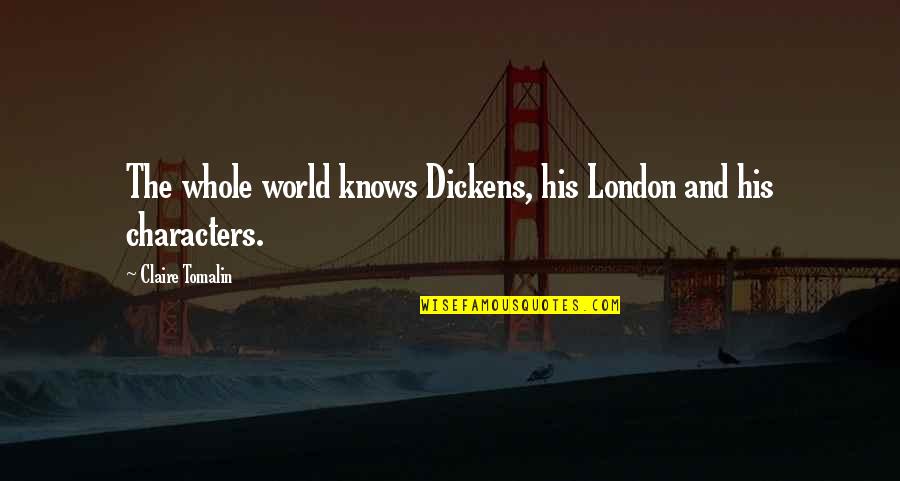 Boy Crushes Quotes By Claire Tomalin: The whole world knows Dickens, his London and Boy Crushes Quotes By Claire Tomalin: The whole world knows Dickens, his London and