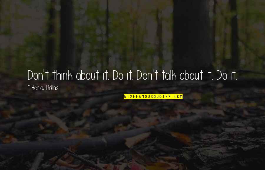 Boy Crushes Quotes By Henry Rollins: Don't think about it. Do it. Don't talk Boy Crushes Quotes By Henry Rollins: Don't think about it. Do it. Don't talk