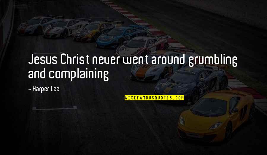 Boy Died In Love Quotes By Harper Lee: Jesus Christ never went around grumbling and complaining