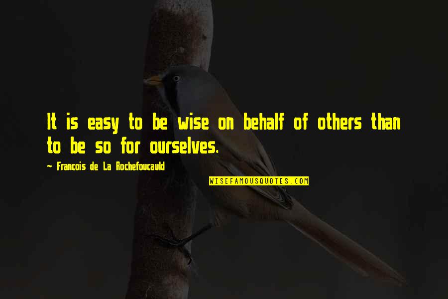 Boy Downgrading Quotes By Francois De La Rochefoucauld: It is easy to be wise on behalf Boy Downgrading Quotes By Francois De La Rochefoucauld: It is easy to be wise on behalf