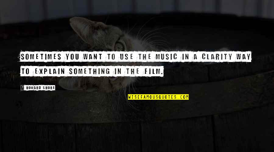 Boy Downgrading Quotes By Howard Shore: Sometimes you want to use the music in Boy Downgrading Quotes By Howard Shore: Sometimes you want to use the music in