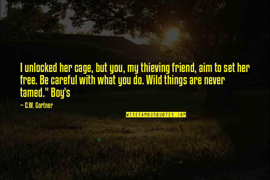Boy Friend Quotes By C.W. Gortner: I unlocked her cage, but you, my thieving