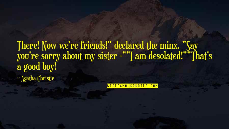 Boy Friendship Quotes By Agatha Christie: There! Now we're friends!" declared the minx. "Say