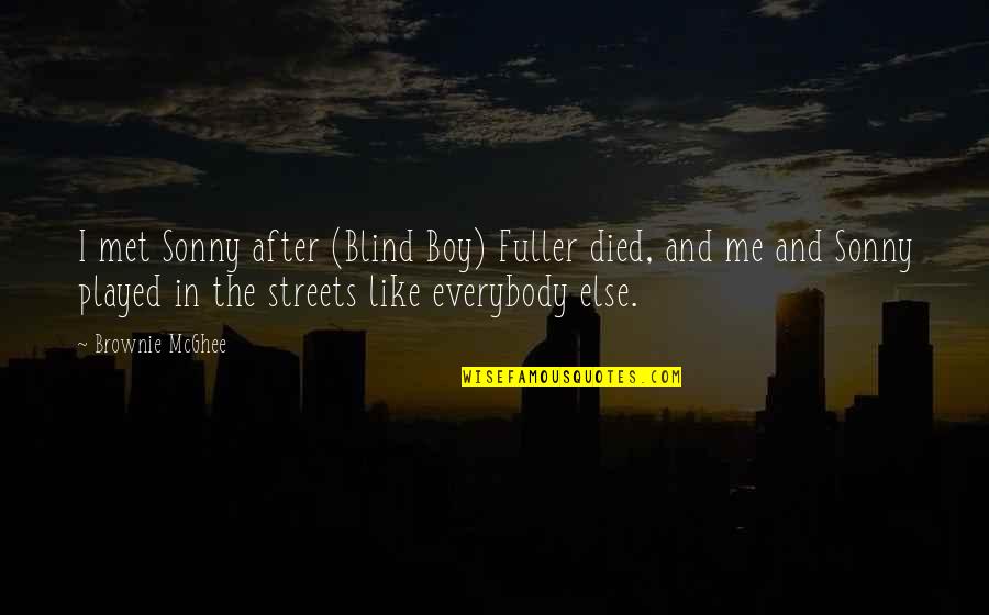 Boy From The Streets Quotes By Brownie McGhee: I met Sonny after (Blind Boy) Fuller died, Boy From The Streets Quotes By Brownie McGhee: I met Sonny after (Blind Boy) Fuller died,