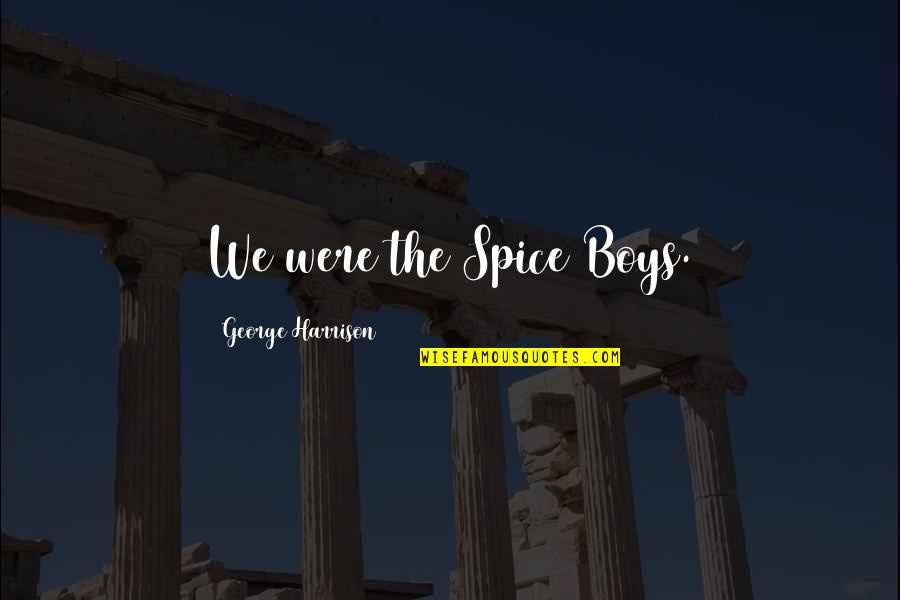 Boy George Quotes By George Harrison: We were the Spice Boys. Boy George Quotes By George Harrison: We were the Spice Boys.