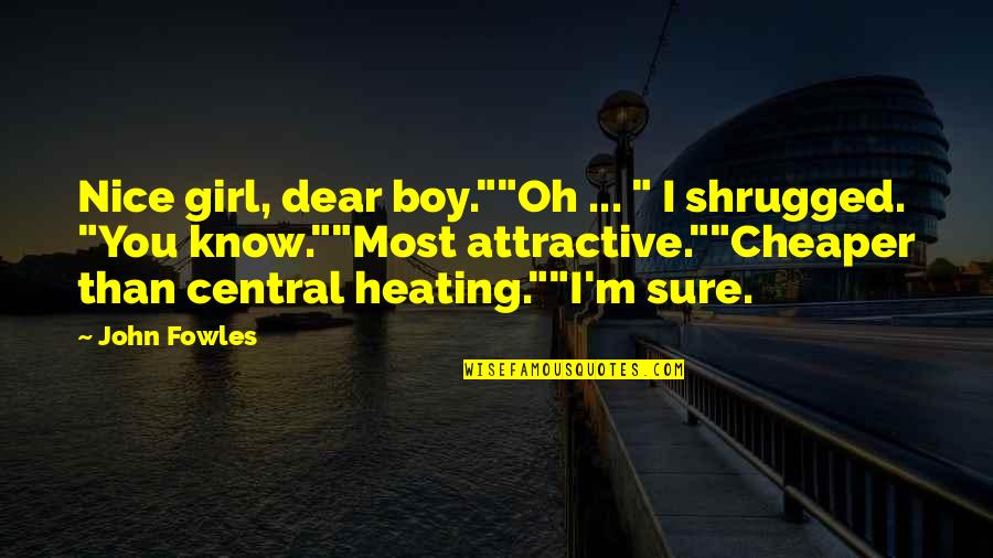 Boy Girl Boy Girl Quotes By John Fowles: Nice girl, dear boy.""Oh ... " I shrugged.